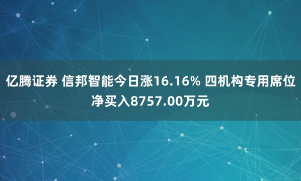亿腾证券 信邦智能今日涨16.16% 四机构专用席位净买入8757.00万元